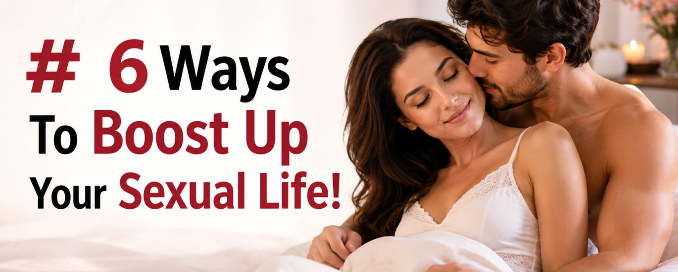6 Ways To Boost Up Your Sexual Life!