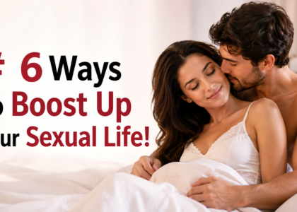 6 Ways To Boost Up Your Sexual Life!