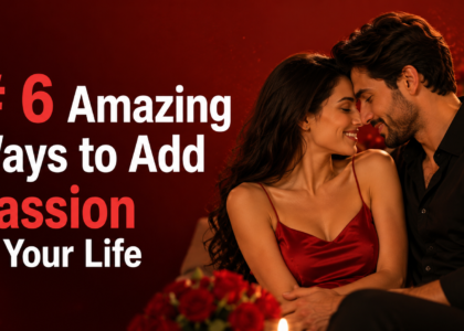 6 Amazing Ways to Add Passion in Your Life