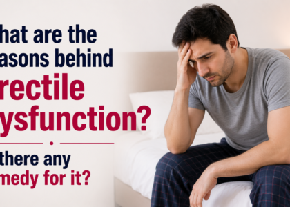 What are the reasons behind Erectile Dysfunction? Is there any remedy for it?