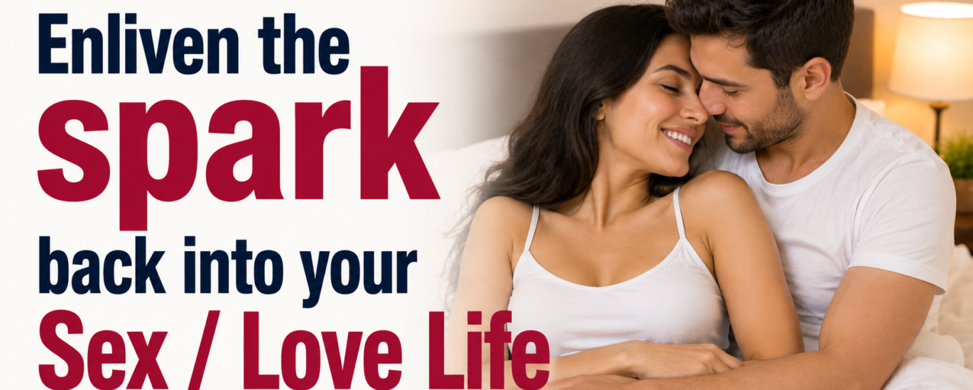 Enliven the spark back into your Sex / Love Life