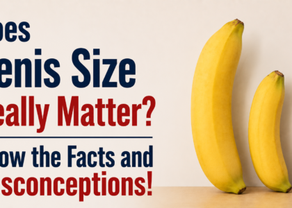 Does Penis Size Really Matter? Know the Facts and Misconceptions!