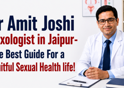 Dr Amit Joshi Sexologist in Jaipur- The Best Guide For a Fruitful Sexual Health life!
