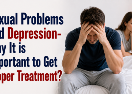 Sexual Problems and Depression- Why It is Important to Get Proper Treatment?