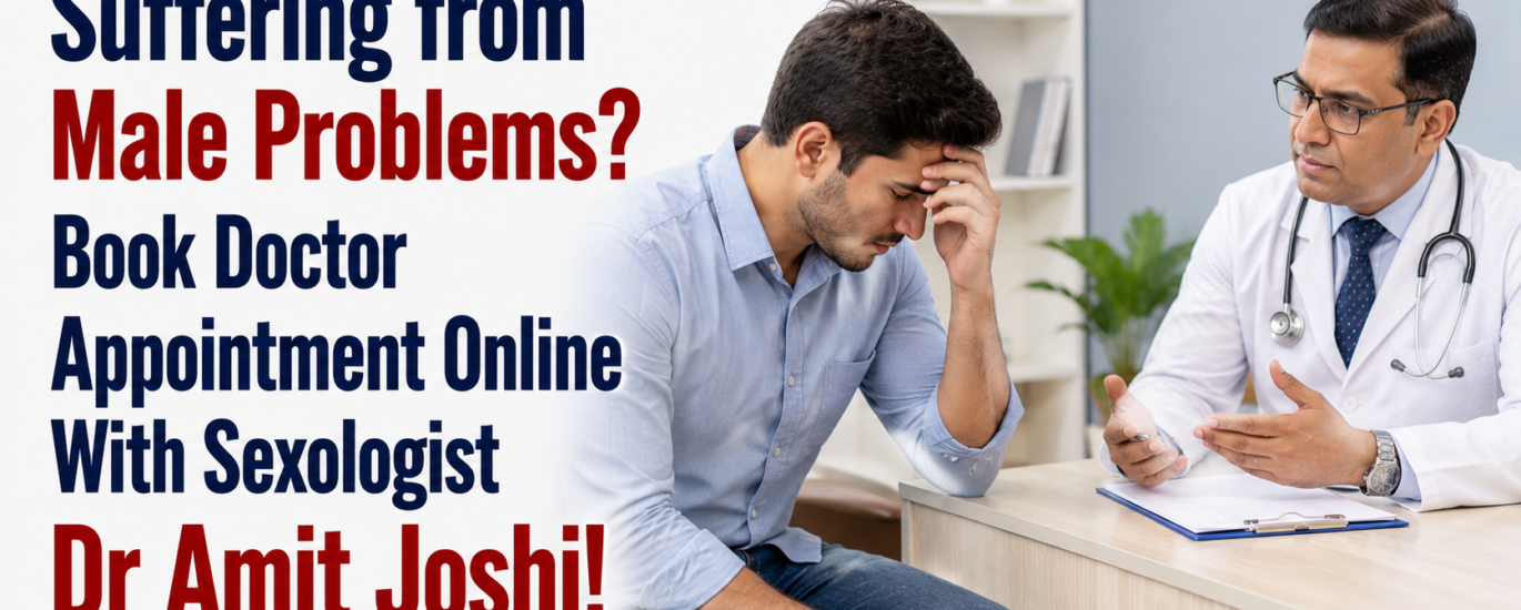 Suffering from Male Problems? Book Doctor Appointment Online With Sexologist Dr Amit Joshi!